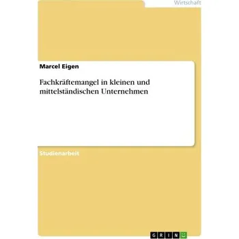 Fachkräftemangel in kleinen und mittelständischen Unternehmen - Eigen, Marcel