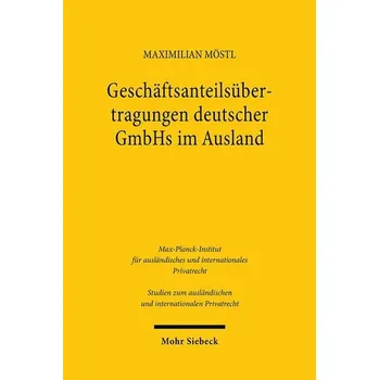 Geschäftsanteilsübertragungen deutscher GmbHs im Ausland - Möstl, Maximilian