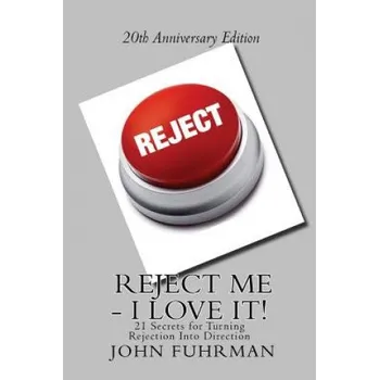 Kniha Reject Me - I Love It: 21 Secrets For Turning Rejection Into Direction 20th Anniversary Edition (John Fuhrman)(Brožovaná)
