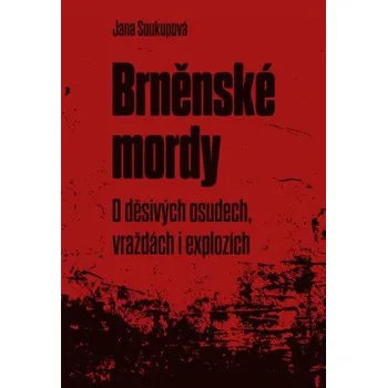 Brněnské mordy: O děsivých osudech, vraždách i explozích - Jana Soukupová (2025, brožovaná)