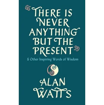 Kniha There Is Never Anything But The Present - Alan Watts