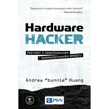 Technika HARDWARE HACKER PRZYGODY Z KONSTRUOWANIEM I ROZPRACOWYWANIEM SPRZĘTU - ANDREW BUNNIE HUANG