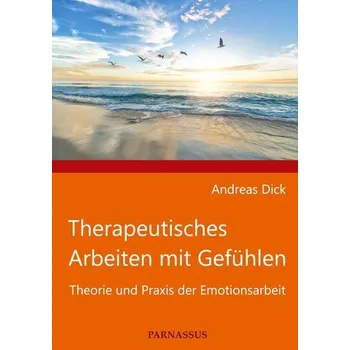 Therapeutisches Arbeiten mit Gefühlen - Dick, Andreas