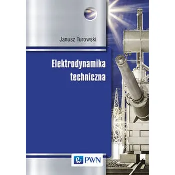 Elektrodynamika techniczna - Turowski Janusz