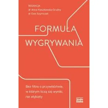 Formuła wygrywania. Bez filtra o przywództwie, w którym liczą się wyniki, nie etykiety - Kieszkowska Anna