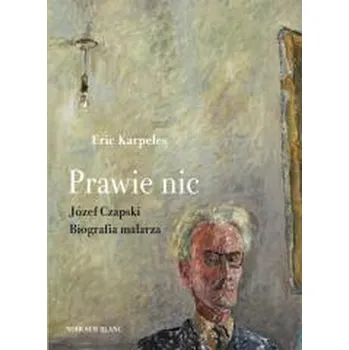 Literární biografie Prawie nic. Józef Czapski. Biografia malarza - Karpeles, Eric