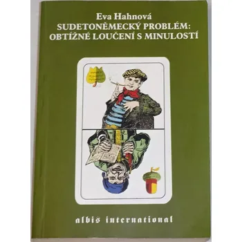 Hahnová Eva - Sudetoněmecký problém: Obtížné loučení s minulostí