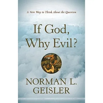 If God, Why Evil? - A New Way to Think About the Question – Norman L Geiseler (EN)