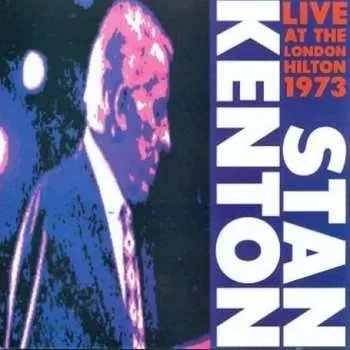 Zahraniční hudba CD Stan Kenton And His Orchestra: Live At The London Hilton 1973, Vol.1 2019