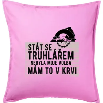 Polštář Stát se truhlářem nebyla moje volba - Polštář 50x50 - 50x50 - Pouze potah ( Růžová )