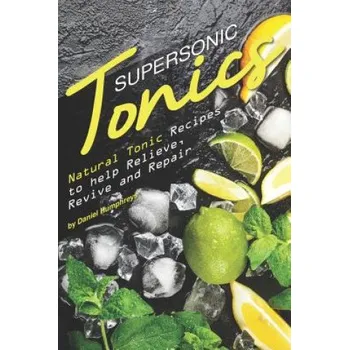 Cizojazyčná kniha Supersonic Tonics: Natural Tonic Recipes to Help Relieve, Revive and Repair – Daniel Humphreys (EN)
