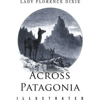 Cizojazyčná kniha Across Patagonia: Illustrated (Lady Florence Dixie,Julius Beerbohm)(Brožovaná)