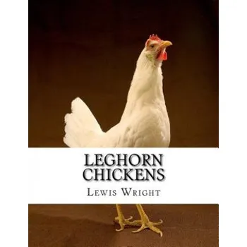 Leghorn Chickens: From The Book of Poultry (Lewis Wright,Jackson Chambers)(Brožovaná)