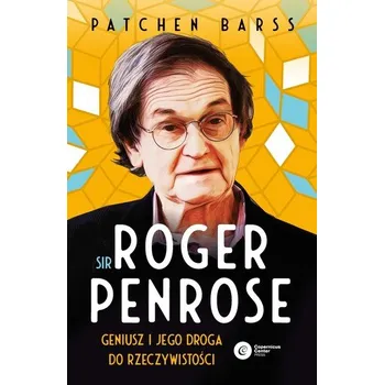 Přírodní věda Sir Roger Penrose. Geniusz i jego droga do rzeczywistości - Barss, Patchen