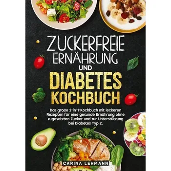 Zuckerfreie Ernährung und Diabetes Kochbuch - Lehmann, Carina