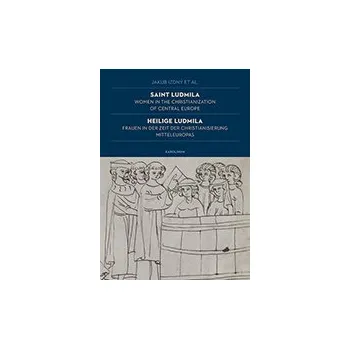 Saint Ludmila Women in the Christianization of Central Europe - Izdný Jakub et al
