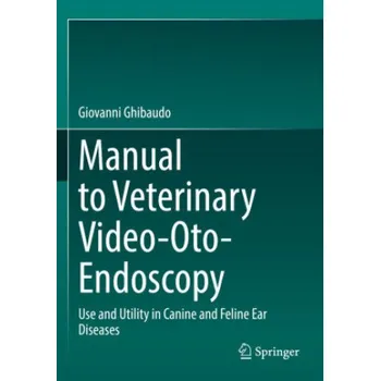 Manual to Veterinary Video-Oto-Endoscopy: Use and Utility in Canine and Feline Ear Diseases – Giovanni Ghibaudo (EN)