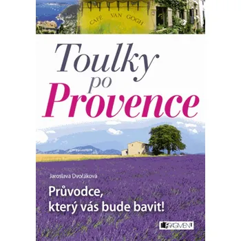 Toulky po Provence – Průvodce, který vás bude bavit! - Jaroslava Dvořáková