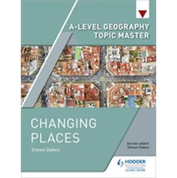 A-level Geography Topic Master: Changing Places - OAKES, SIMON