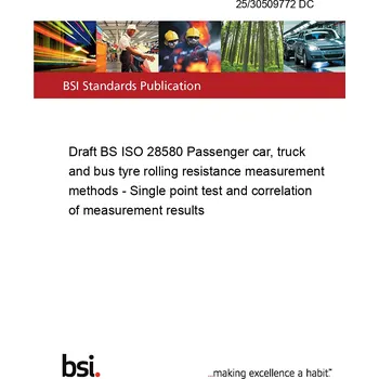 25/30509772 DC Draft BS ISO 28580 Passenger car, truck and bus tyre rolling resistance measurement methods - Single point test and correlation of measurement results Anglicky Tisk