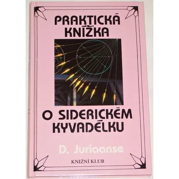 Juriaanse D. - Praktická knížka o siderickém kyvadélku