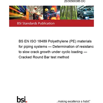 25/30500385 DC BS EN ISO 18489 Polyethylene (PE) materials for piping systems — Determination of resistance to slow crack growth under cyclic loading — Cracked Round Bar test method Anglicky Tisk