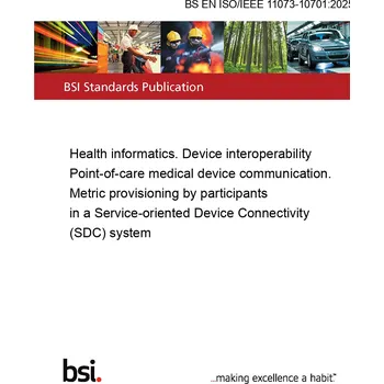 BS EN ISO/IEEE 11073-10701:2025 Health informatics. Device interoperability Point-of-care medical device communication. Metric provisioning by participants in a Service-oriented Device Connectivity (SDC) system Anglicky Tisk