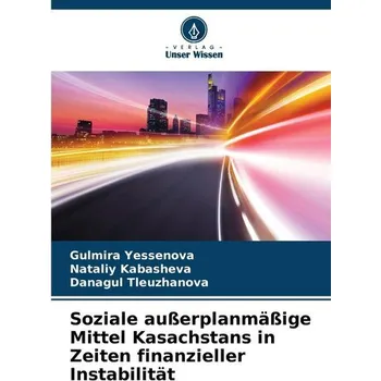 Soziale außerplanmäßige Mittel Kasachstans in Zeiten finanzieller Instabilität - Yessenova, Gulmira