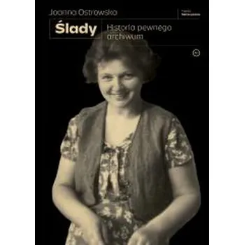 Ślady. Historia pewnego archiwum - JOANNA OSTROWSKA