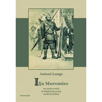 Umění Ilja Muromiec. Na motywach średniowiecznej ruskiej byliny Antoni Lange