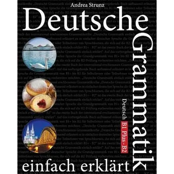 Německý jazyk Deutsche Grammatik Einfach Erklärt: B1 Plus - B2 – Andrea Strunz (DE)