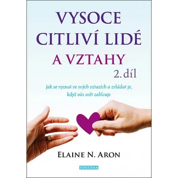 Vysoce citliví lidé a vztahy 2. díl - Jak se vyznat ve svých vztazích a zvládat je, když vás svět zahlcuje - VÝPRODEJ