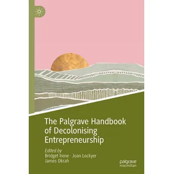The Palgrave Handbook of Decolonising Entrepreneurship - Irene, Bridget