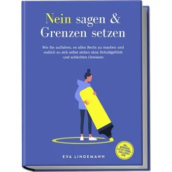 Osobní rozvoj Nein sagen und Grenzen setzen: Wie Sie aufhören, es allen Recht zu machen und endlich zu sich selbst stehen ohne Schuldgefühle u - Lindemann, Eva