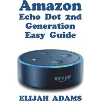 Cizojazyčná kniha Amazon Echo Dot 2nd Generation Easy Guide (Elijah Adams)(Brožovaná)