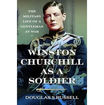 Winston Churchill as a Soldier - Russell, Douglas S