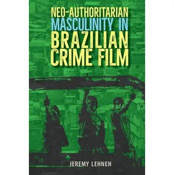 Neo-Authoritarian Masculinity in Brazilian Crime Film - Lehnen, Jeremy [EN] (2025, Brožovaná, University of Florida Press)