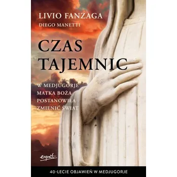 Czas tajemnic. W Medjugorje Matka Boża postanowiła zmienić świat (Livio Fanzaga,Diego Manetti)(Brožovaná)