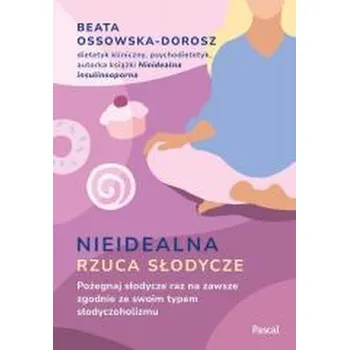 Nieidealna rzuca słodycze. Pożegnaj słodycze... - Beata Ossowska-Dorosz
