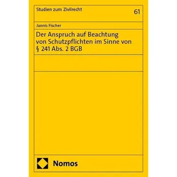 Der Anspruch auf Beachtung von Schutzpflichten im Sinne von § 241 Abs. 2 BGB - Fischer, Jannis