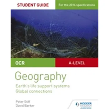 OCR AS/A-level Geography Student Guide 2: Earth's Life Support Systems; Global Connections - Stiff, Peter; Barker, David