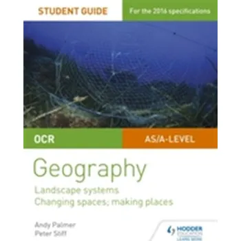 OCR AS/A-level Geography Student Guide 1: Landscape Systems; Changing Spaces, Making Places - Thornhill, Randy (University of New Mexico); Palmer, Craig T. (University of Missouri-Columbia)