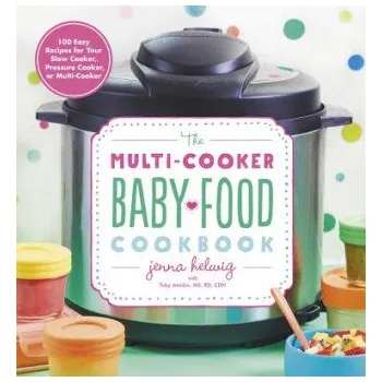 Multi-Cooker Baby Food Cookbook: 100 Easy Recipes for Your Slow Cooker, Pressure Cooker, or Multi-Cooker – Jenna Helwig (EN)