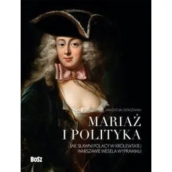 Literární biografie Mariaż i polityka, Jak sławni Polacy w królewskiej Warszawie wesela wyprawiali - Jan Ostoja-Ostaszewski