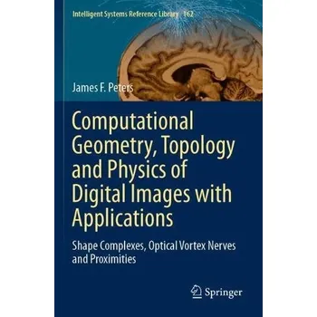 Computational Geometry, Topology and Physics of Digital Images with Applications - Peters, James F.