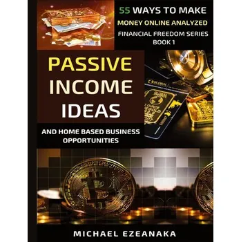 Passive Income Ideas And Home-Based Business Opportunities - Ezeanaka, Michael