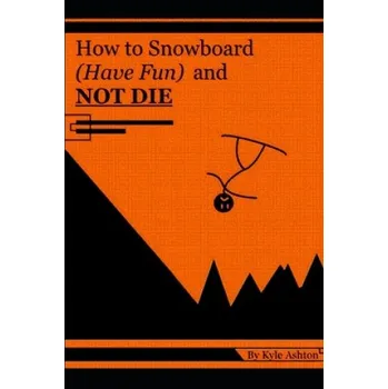 Cizojazyčná kniha How to Snowboard (Have Fun) and Not Die (Kyle Ashton)(Brožovaná)
