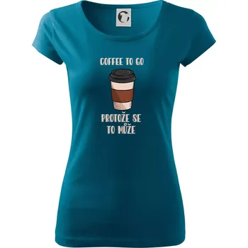 Dámské oblečení Coffe to go - protože se to může (Radek Pilař ART) - Dámské triko Pure - 3XL ( Petrolejová )