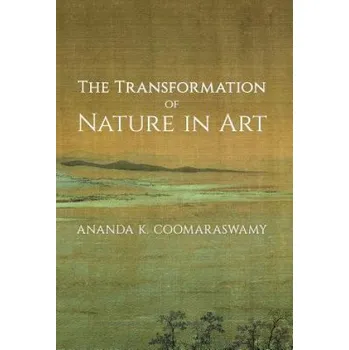 Umění Transformation of Nature in Art – Ananda K. Coomaraswamy (EN)