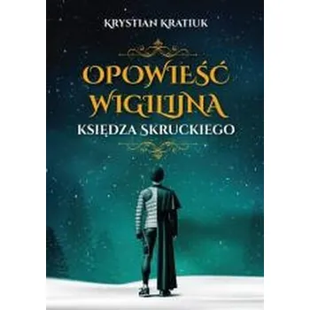 Opowieść wigilijna księdza Skruckiego - Krystian Kratiuk